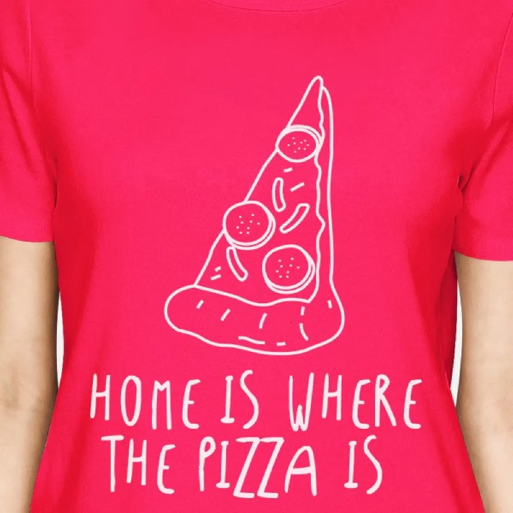 Home Where Pizza Is Womans Hot Pink Tee Funny Graphic T-shirt